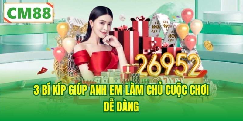 3 bí kíp giúp anh em làm chủ cuộc chơi khi tham gia game hot CM88