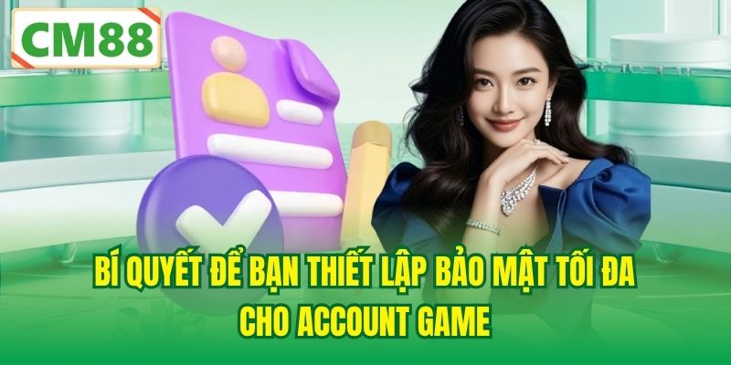 Bí quyết để bạn thiết lập bảo mật tối đa cho account game