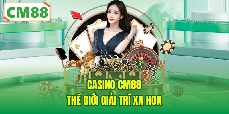 Casino CM88 – Thế giới giải trí xa hoa