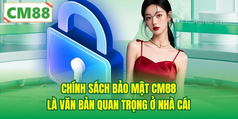 Chính sách bảo mật CM88 là văn bản quan trọng ở nhà cái