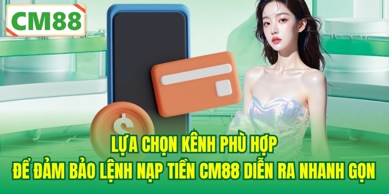 Lựa chọn kênh phù hợp để đảm bảo lệnh nạp tiền CM88 diễn ra nhanh gọn