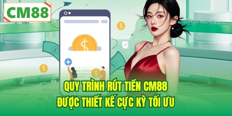 Quy trình rút tiền CM88 được thiết kế cực kỳ tối ưu