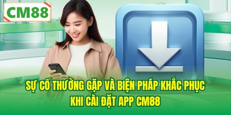 Sự cố thường gặp và biện pháp khắc phục khi cài đặt app CM88