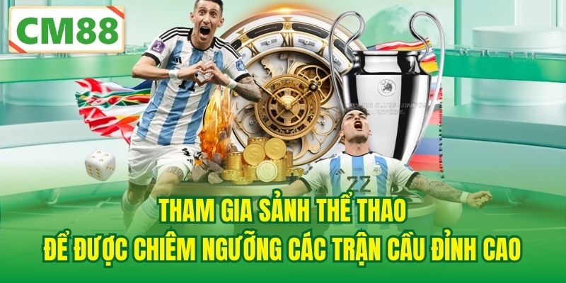 Tham gia sảnh thể thao để được chiêm ngưỡng các trận cầu đỉnh cao