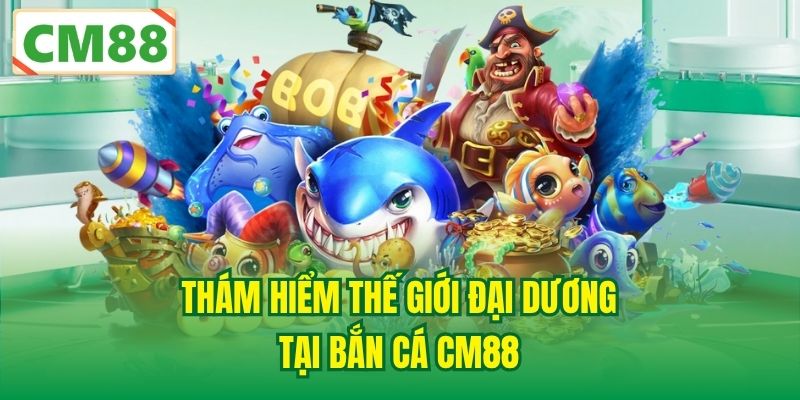 Thám hiểm thế giới đại dương tại Bắn cá CM88