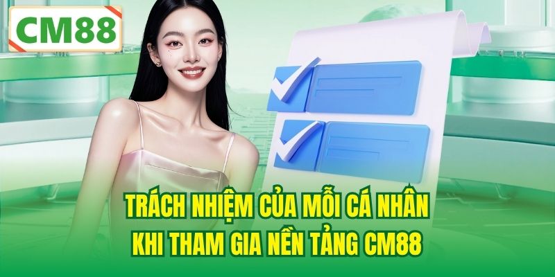 Trách nhiệm của mỗi cá nhân khi tham gia nền tảng CM88